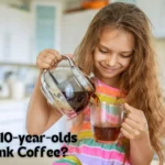 Can 10-year-olds drink coffee